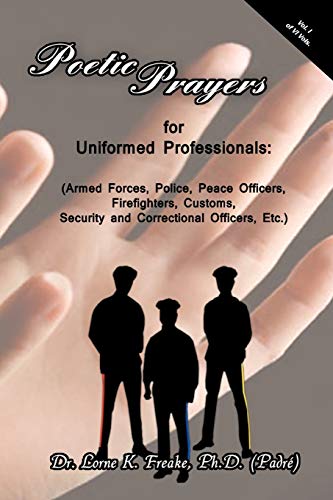 Poetic Prayers for Uniformed Professionals: (Armed Forces, Police, Peace Officers, Firefighters, Customs, Security and Correctional Officers, Etc.): ... Customs, and Correctional Officers, Etc.)