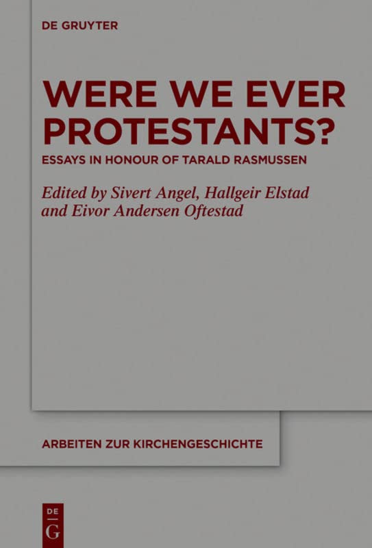Were We Ever Protestants?: Essays in Honour of Tarald Rasmussen (Arbeiten zur Kirchengeschichte, 140)