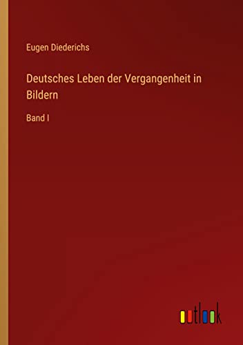 Deutsches Leben der Vergangenheit in Bildern: Band I