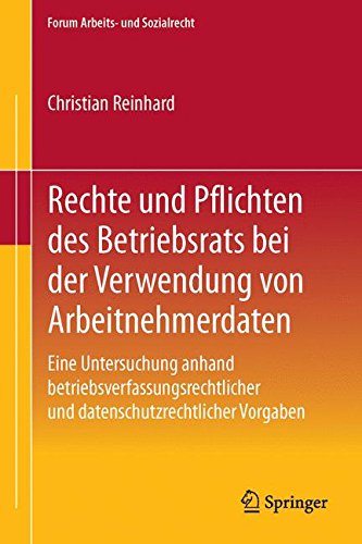 Rechte und Pflichten des Betriebsrats bei der Verwendung von Arbeitnehmerdaten: Eine Untersuchung anhand betriebsverfassungsrechtlicher und ... Vorgaben (Forum Arbeits- und Sozialrecht)