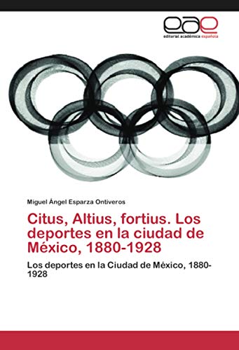 Citus, Altius, fortius. Los deportes en la ciudad de México, 1880-1928: Los deportes en la Ciudad de México, 1880-1928