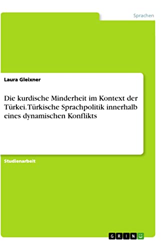 Die kurdische Minderheit im Kontext der Türkei. Türkische Sprachpolitik innerhalb eines dynamischen Konflikts