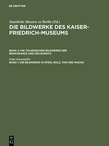 Die Bildwerke in Stein, Holz, Ton und Wachs: Mit Einer Einführung in Die Systematik Der Waffen (Die Bildwerke des Kaiser-Friedrich-Museums. Die italienischen Bildwerke der Renaissance und des Barock)