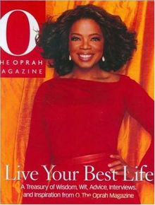 Live Your Best Life: A Treasury of Wisdom, Wit, Advice, Interviews and Inspiration from O, The Oprah Magazine