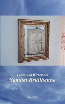 Leben und Wirken des Samuel Brüllhenne