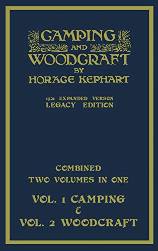 Horace Kephart Camping And Woodcraft - Combined Two Volumes In One - The Expanded 1921 Version (Legacy Edition), The Deluxe Two-Book Masterpiece On Outdoors Living