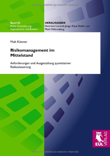 Risikomanagement im Mittelstand: Anforderungen und Ausgestaltung quantitativer Risikosteuerung (Finanzierung, Kapitalmarkt und Banken)