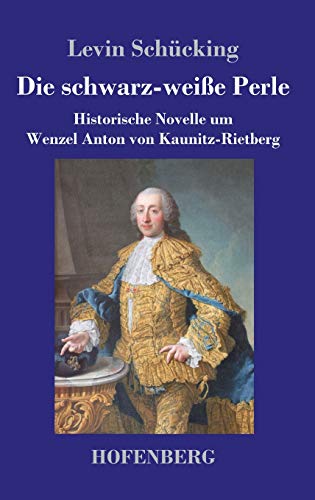 Die schwarz-weiße Perle: Historische Novelle um Wenzel Anton von Kaunitz-Rietberg