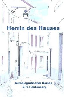 Herrin des Hauses - Eine Liebe in Portugal -: Autobiografischer Roman