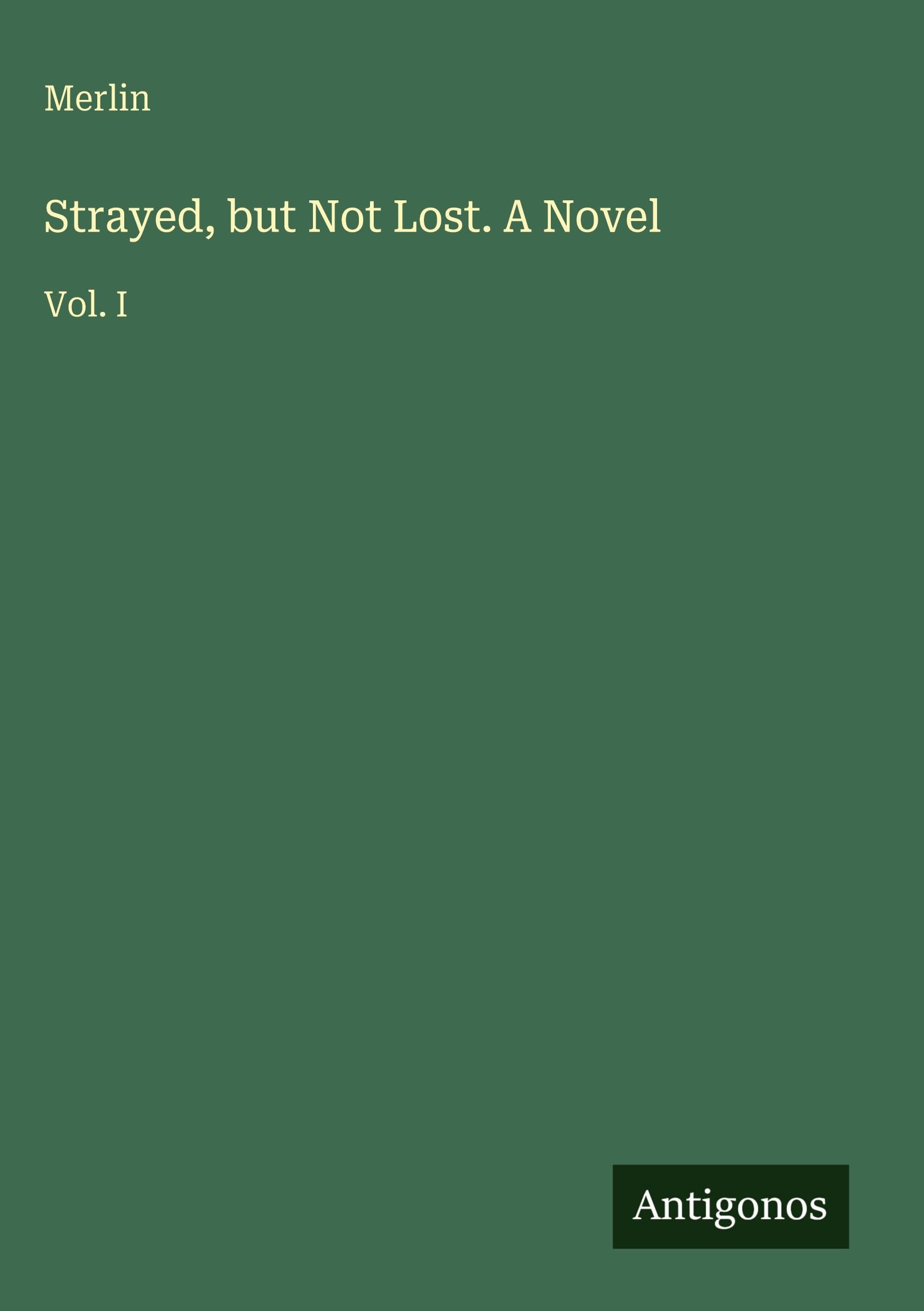 Strayed, but Not Lost. A Novel: Vol. I