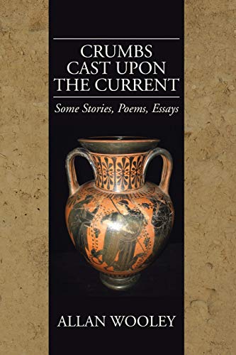 Crumbs Cast upon the Current: Some Stories, Poems, Essays