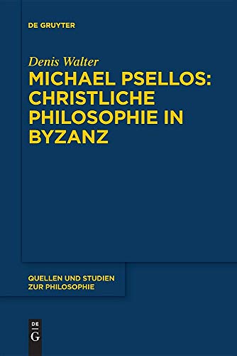 Michael Psellos – Christliche Philosophie in Byzanz: Mittelalterliche Philosophie im Verhältnis zu Antike und Spätantike (Quellen und Studien zur Philosophie, Band 132)