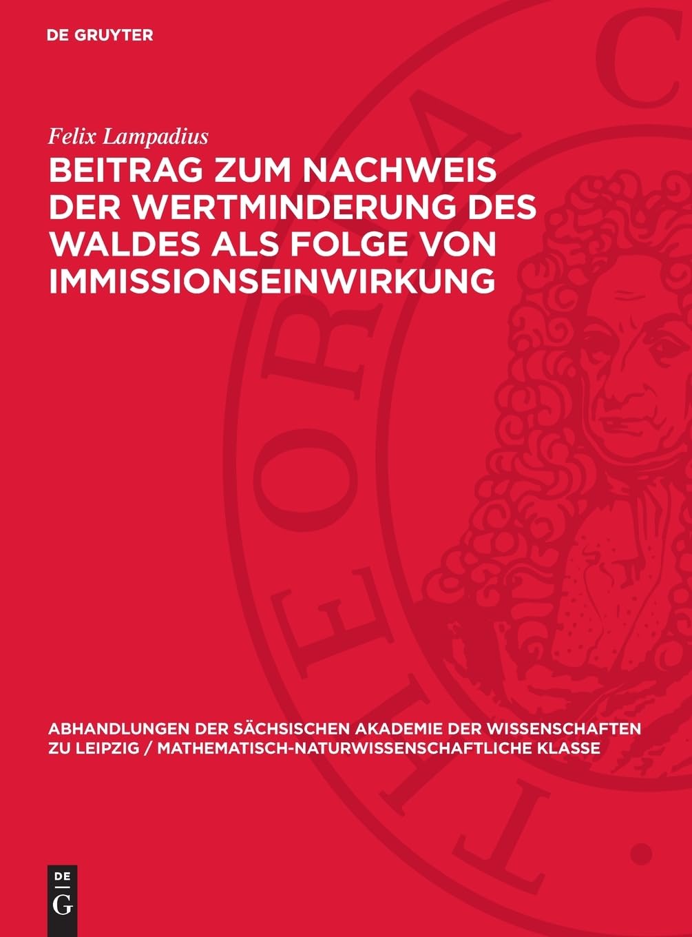 Beitrag zum Nachweis der Wertminderung des Waldes als Folge von Immissionseinwirkung (Abhandlungen der Sächsischen Akademie der Wissenschaften zu ... Klasse, 52,3)