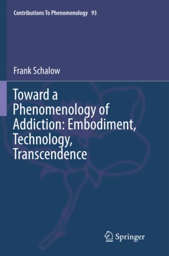 Toward a Phenomenology of Addiction: Embodiment, Technology, Transcendence (Contributions to Phenomenology, Band 93)