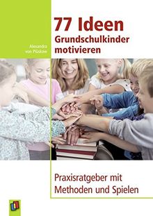 77 Ideen Grundschulkinder motivieren: Praxisratgeber mit Methoden und Spielen
