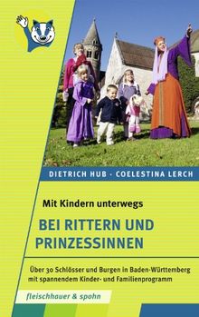 Mit Kinder unterwegs - bei Rittern und Prinzessinnen: Über 30 Schlösser und Burgen in Baden-Württemberg mit spannendem Kinder- und Familienprogramm