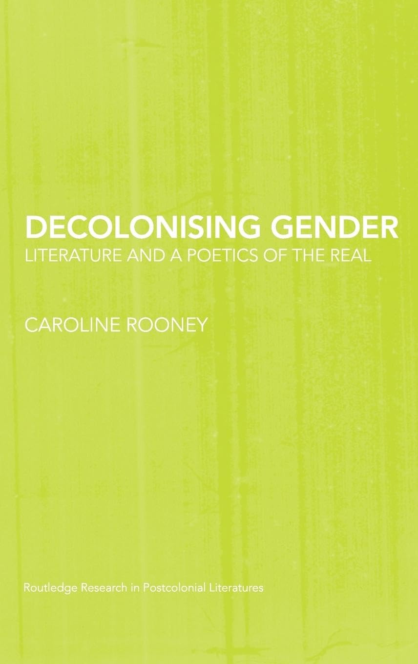 Decolonising Gender: Literature and a Poetics of the Real (Postcolonial Literatures, 19, Band 19)