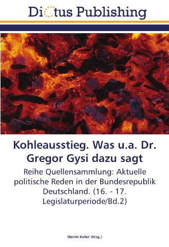 Kohleausstieg. Was u.a. Dr. Gregor Gysi dazu sagt: Reihe Quellensammlung: Aktuelle politische Reden in der Bundesrepublik Deutschland. (16. - 17. Legislaturperiode/Bd.2)