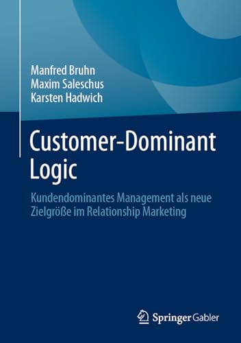 Customer-Dominant Logic: Kundendominantes Management als neue Zielgröße im Relationship Marketing