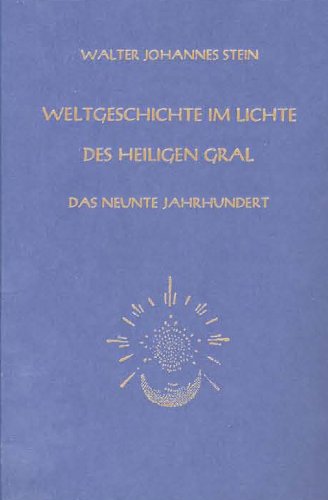 Stein, Walter Johannes Weltgeschichte Im Lichte Des Heiligen Gral. Das Neunte Jahrhundert