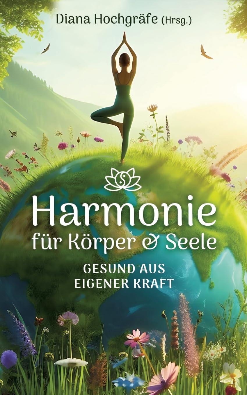 Harmonie für Körper & Seele - Finde deine Balance auf allen Ebenen: Gesund aus eigener Kraft - mit Meditationen, Ritualen und praktischen Übungen
