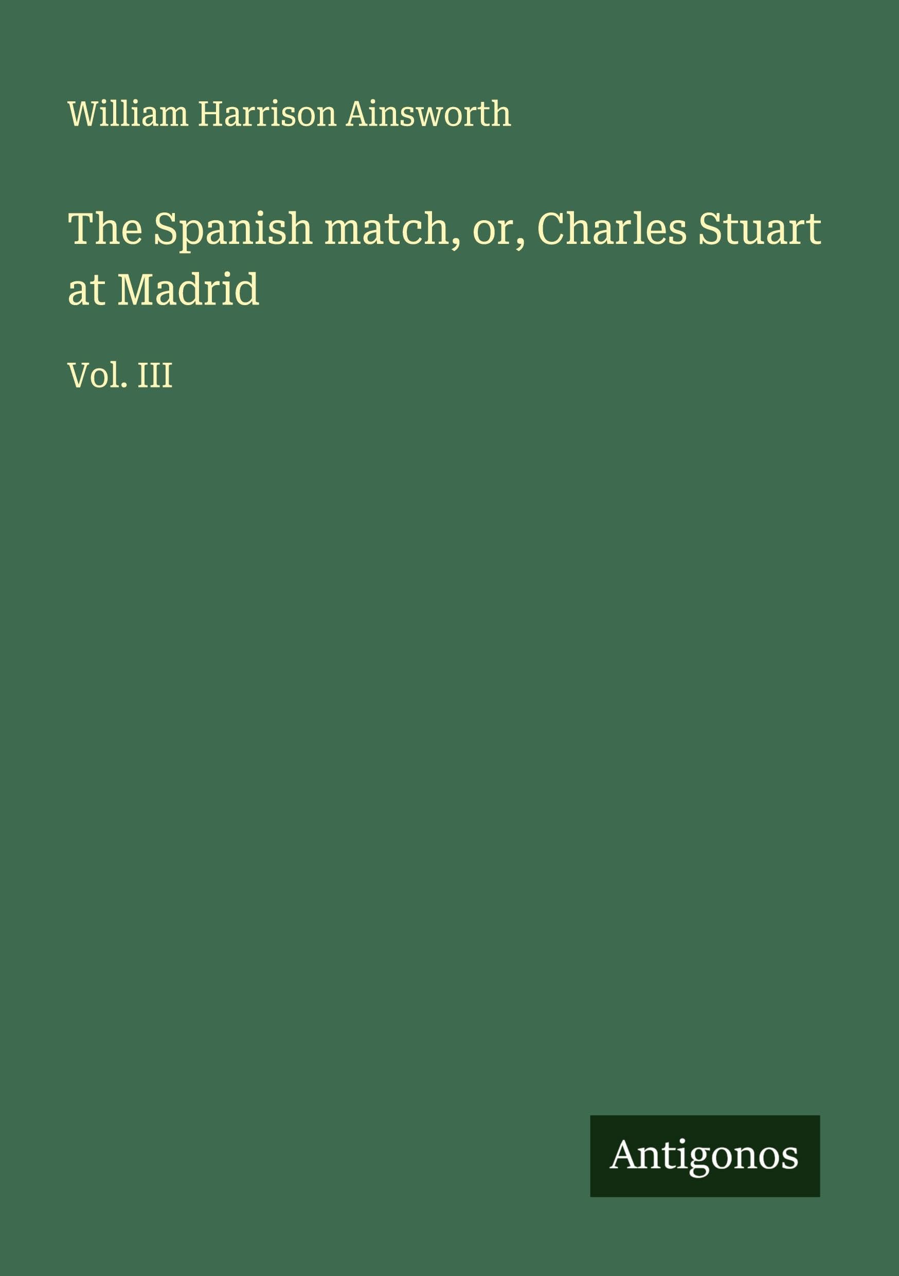 The Spanish match, or, Charles Stuart at Madrid: Vol. III