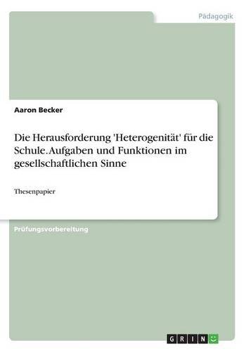 Die Herausforderung 'Heterogenität' für die Schule. Aufgaben und Funktionen im gesellschaftlichen Sinne: Thesenpapier