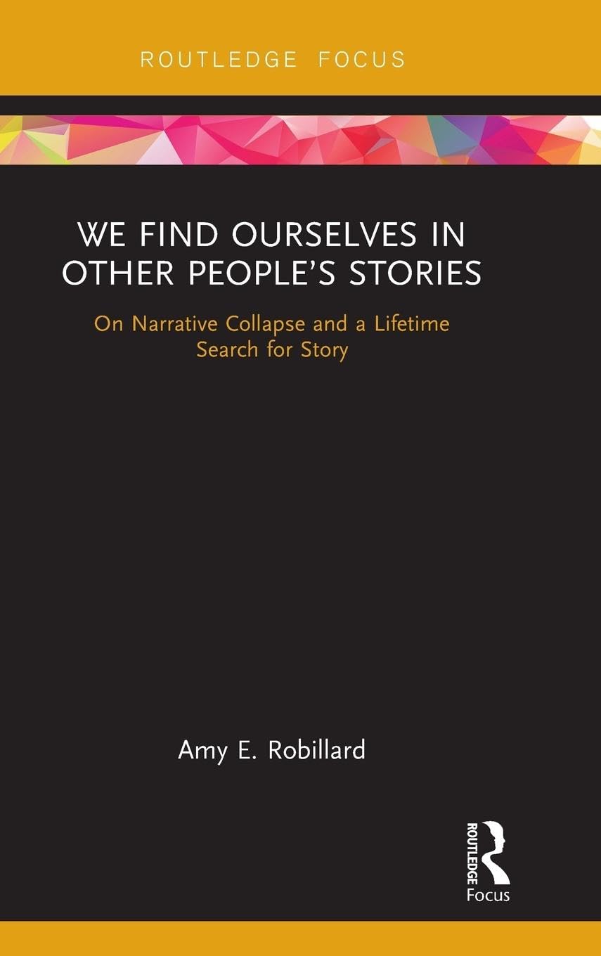 We Find Ourselves in Other People’s Stories: On Narrative Collapse and a Lifetime Search for Story