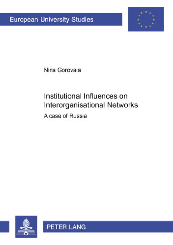 Institutional Influences on Interorganisational Networks: A Case of Russia (Europäische Hochschulschriften - Reihe V)