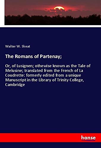 The Romans of Partenay;: Or, of Lusignen; othewise known as the Tale of Melusine; translated from the French of La Coudrette: formerly edited from a ... in the Library of Trinity College, Cambridge