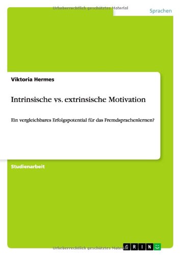 Intrinsische vs. extrinsische Motivation: Ein vergleichbares Erfolgspotential für das Fremdsprachenlernen?