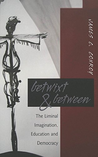 Betwixt & Between: The Liminal Imagination, Education and Democracy (Counterpoints: Studies in the Postmodern Theory of Education)