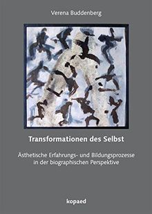 Transformationen des Selbst: Ästhetische Erfahrungs- und Bildungsprozesse in der biographischen Perspektive