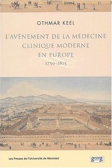 L'avènement de la médecine clinique moderne en Europe : 1750-1815 : politiques, institutions et savoirs