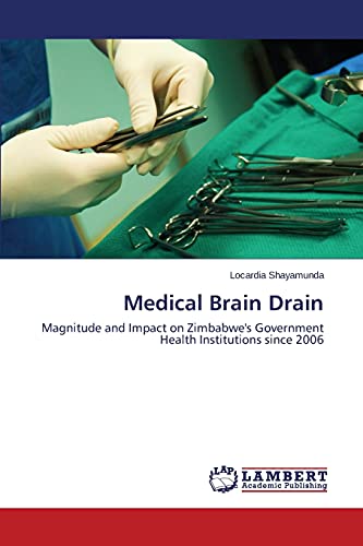Medical Brain Drain: Magnitude and Impact on Zimbabwe's Government Health Institutions since 2006