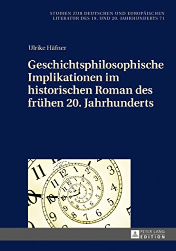 Geschichtsphilosophische Implikationen im historischen Roman des frühen 20. Jahrhunderts (Studien zur deutschen und europäischen Literatur des 19. und 20. Jahrhunderts)