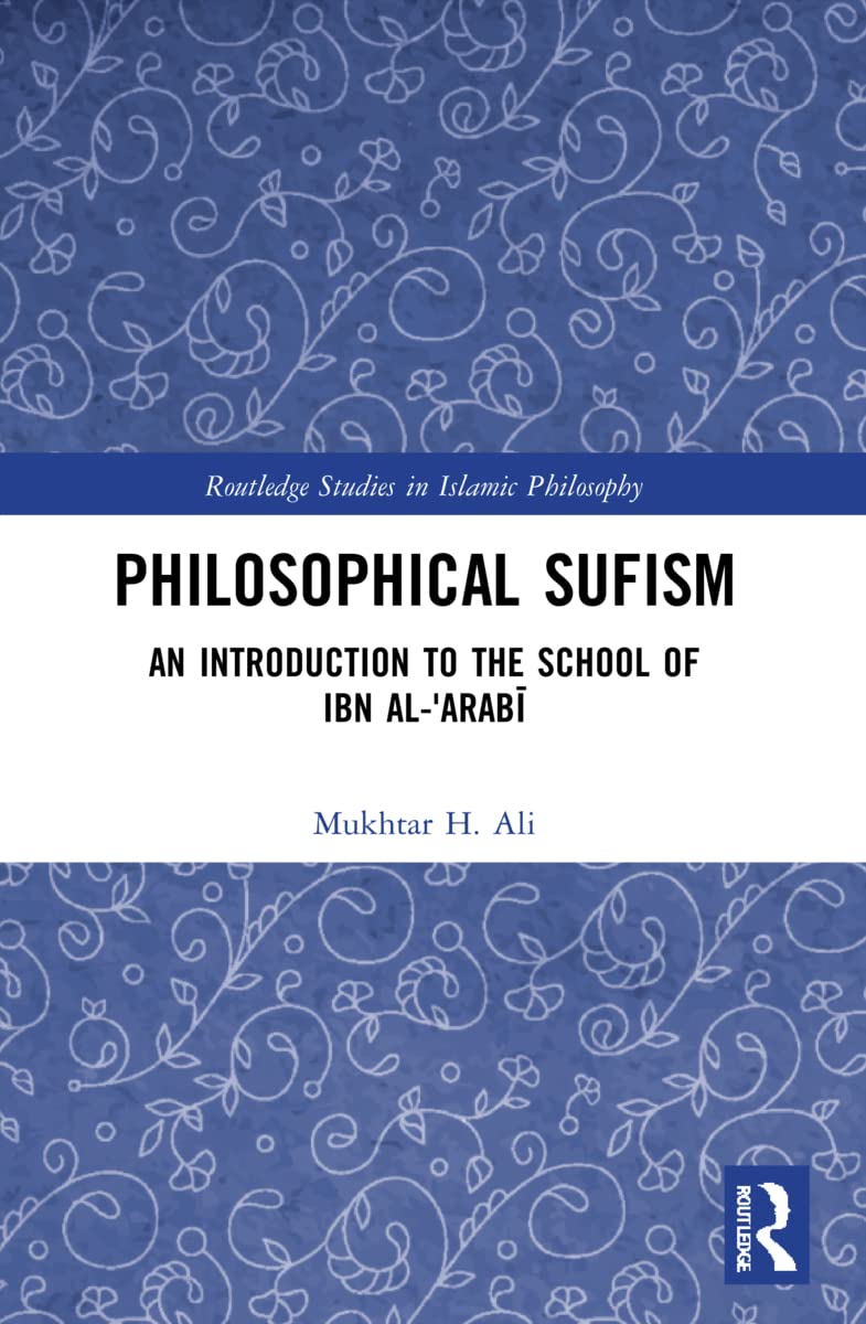 Philosophical Sufism: An Introduction to the School of Ibn al-'Arabi (Routledge Studies in Islamic Philosophy)