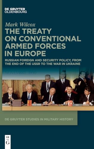 The Treaty on Conventional Armed Forces in Europe: Russian Foreign and Security Policy, from the end of the USSR to the war in Ukraine (De Gruyter Studies in Military History, 9)