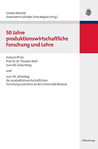 50 Jahre produktionswirtschaftliche Forschung und Lehre: Festschrift für Prof. Dr. Dr. Theodor Nebl zum 60. Geburtstag und zum 50. Jahrestag der ... und Lehre an der Universität Rostock