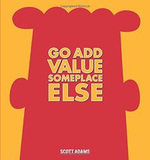 Go Add Value Someplace Else: A Dilbert Book (Dilbert Books (Hardcover Andrews McMeel))