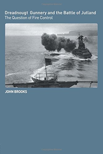 Dreadnought Gunnery and the Battle of Jutland: The Question of Fire Control (Cass Series: Naval Policy and History)
