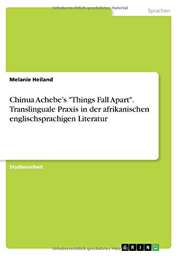 Chinua Achebe¿s Things Fall Apart. Translinguale Praxis in der afrikanischen englischsprachigen Literatur