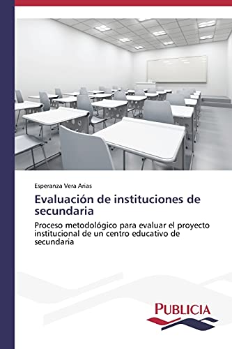 Evaluación de instituciones de secundaria: Proceso metodológico para evaluar el proyecto institucional de un centro educativo de secundaria