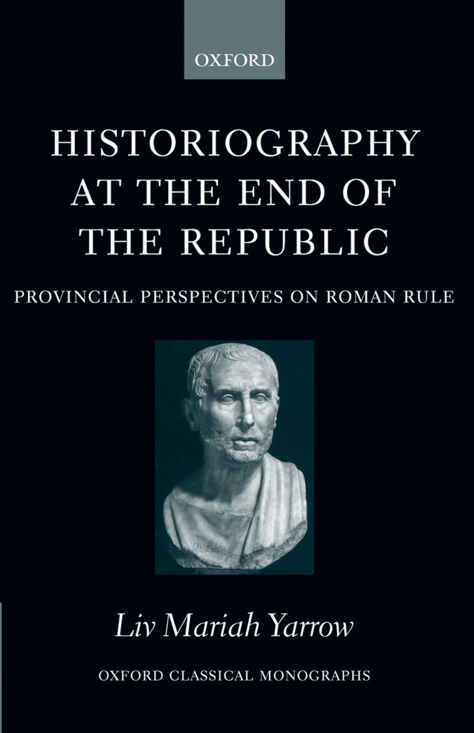 Historiography at the End of the Republic: Provincial Perspectives on Roman Rule (Oxford Classical Monographs)