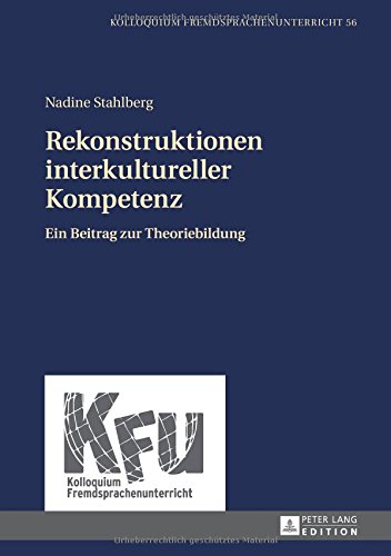 Rekonstruktionen interkultureller Kompetenz: Ein Beitrag zur Theoriebildung (Kolloquium Fremdsprachenunterricht)