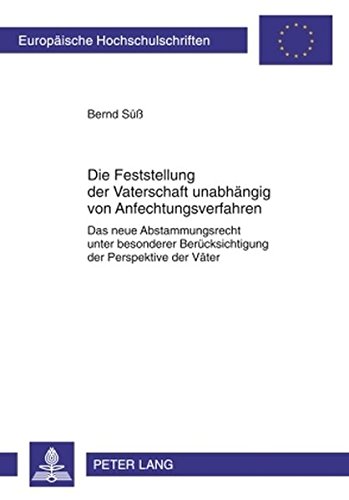 Die Feststellung der Vaterschaft unabhängig von Anfechtungsverfahren: Das neue Abstammungsrecht unter besonderer Berücksichtigung der Perspektive der Väter (Europäische Hochschulschriften - Reihe II)
