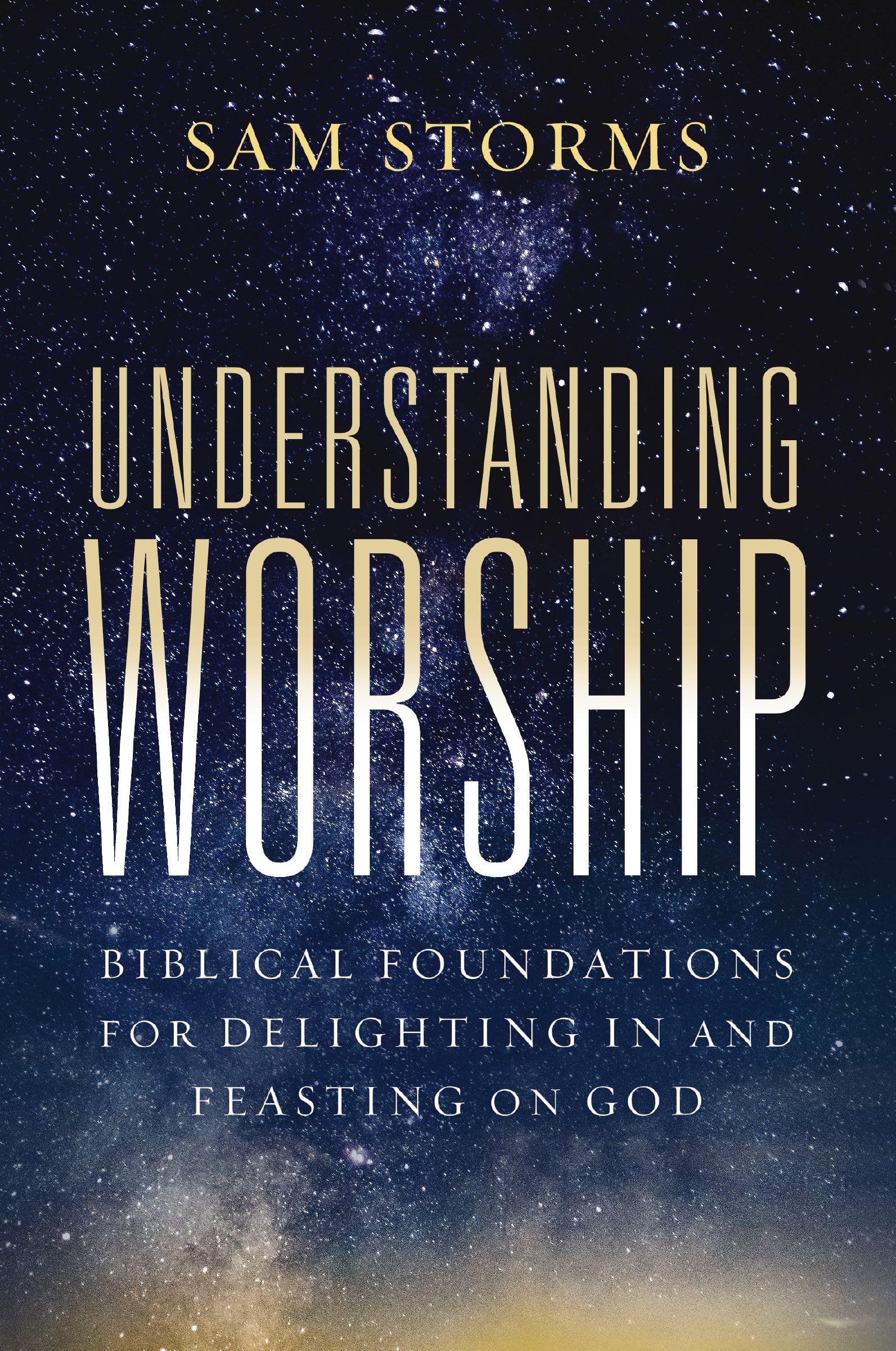 Sam Storms Understanding Worship | Softcover, Biblical Foundations For Delighting In And Feasting On God