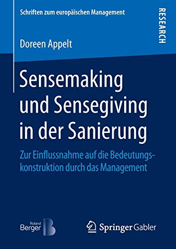 Sensemaking und Sensegiving in der Sanierung: Zur Einflussnahme auf die Bedeutungskonstruktion durch das Management (Schriften zum europäischen Management)