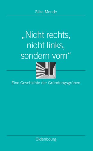 Nicht rechts, nicht links, sondern vorn: Eine Geschichte der Gründungsgrünen