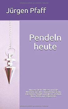 Pendeln heute: Nutzen Sie Ihr Wissen und die Weisheit aus dem Unterbewusstsein mit einem Pendel und dieser Technik. Neu, leicht und zeitgemäß.